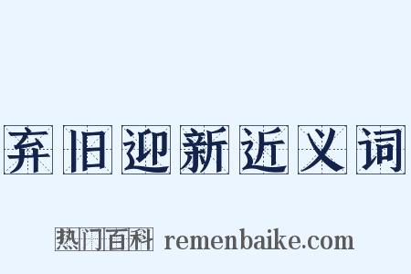 弃旧迎新近义词是什么意思的图片
